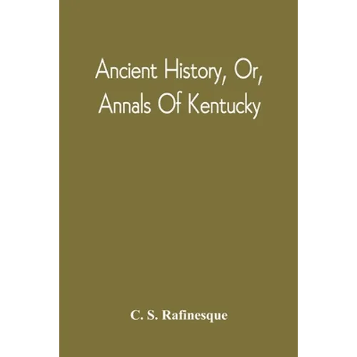 Ancient History, Or, Annals Of Kentucky: With A Survey Of The Ancient Monuments Of North America, And A Tabular View Of The Principal Languages And Pr - Paperback