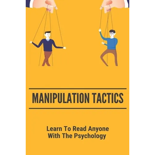 Manipulation Tactics: Learn To Read Anyone, With The Psychology: 30 Covert Emotional Manipulation Tactics - Paperback