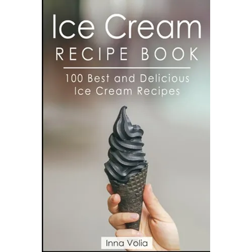 Ice Cream Recipe Book: 100 Best and Delicious Ice Cream Recipes - Paperback