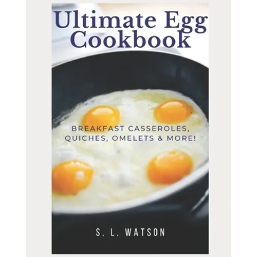 Ultimate Egg Cookbook: Breakfast Casseroles, Quiches, Omelets & More! - Paperback