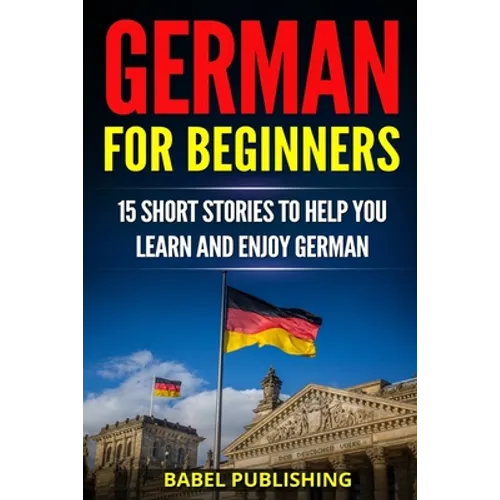 German for Beginners: 15 Short Stories to Help you Learn and Enjoy German (with Quizzes and Reading Comprehension Exercises) - Paperback