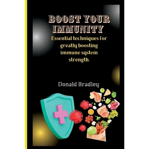 Boost Your Immunity: Essential techniques for greatly boosting immune system strength. - Paperback