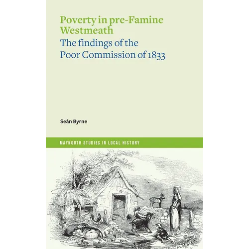Poverty in Pre-Famine Westmeath: The Findings of the Poor Commission of 1833 - Paperback
