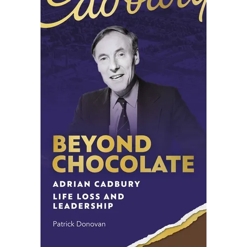Beyond Chocolate: Adrian Cadbury Life, Loss and Leadership - Hardcover
