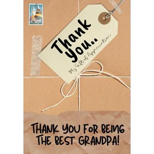 Thank You For Being The Best Grandpa!: My Gift Of Appreciation: Full Color Gift Book Prompted Questions 6.61 x 9.61 inch - Paperback