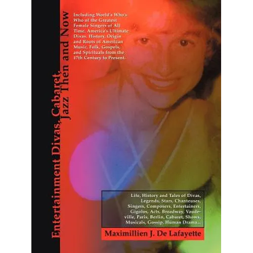 Entertainment Divas, Cabaret, Jazz Then and Now: Including World's Who's Who of the Greatest Female Singers of All Time. America's Ultimate Divas. His - Paperback