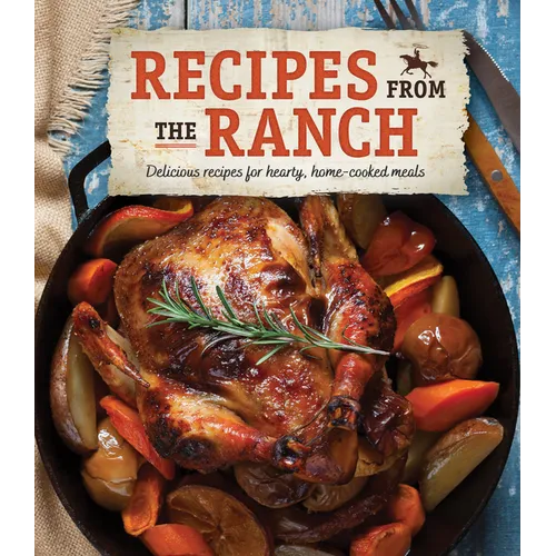 Recipes from the Ranch: Delicious Recipes for Hearty, Home-Cooked Meals - Hardcover
