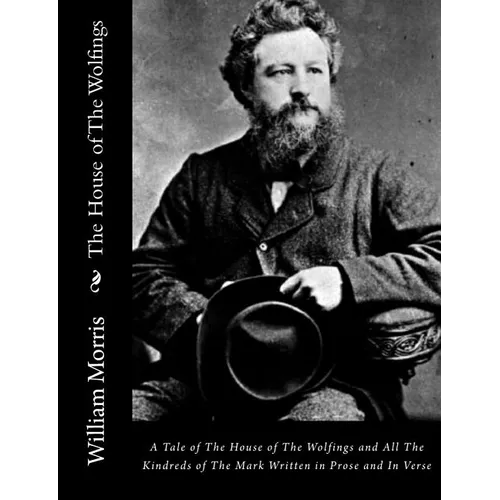 The House of The Wolfings: A Tale of The House of The Wolfings and All The Kindreds of The Mark Written in Prose and In Verse - Paperback