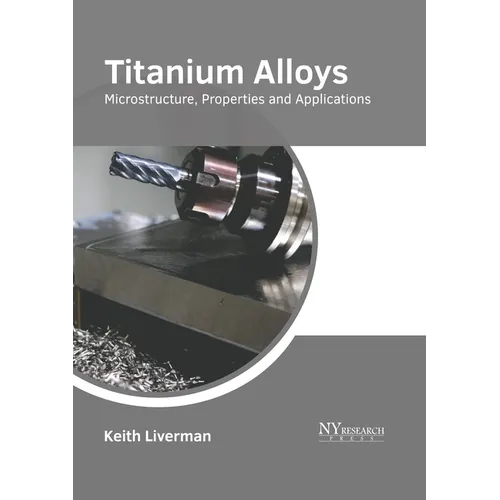 Titanium Alloys: Microstructure, Properties and Applications - Hardcover