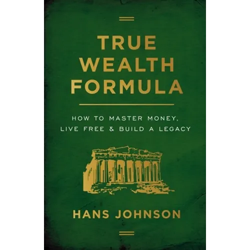 True Wealth Formula: How to Master Money, Live Free & Build a Legacy - Paperback