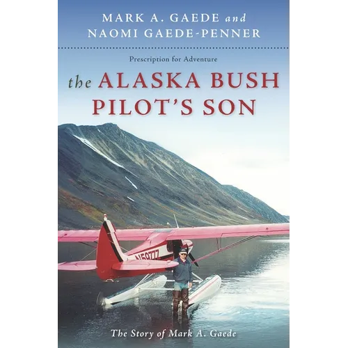 The Alaska Bush Pilot's Son: The Story of Mark A. Gaede - Paperback