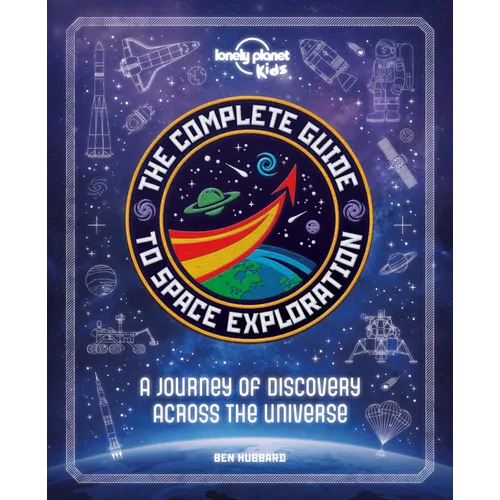Lonely Planet Kids the Complete Guide to Space Exploration - Hardcover