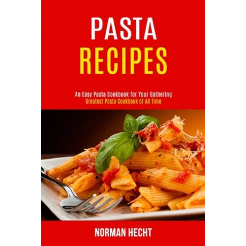 Pasta Recipes: An Easy Pasta Cookbook for Your Gathering (Greatest Pasta Cookbook of All Time) - Paperback