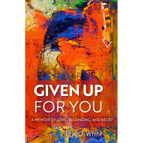 Given Up for You: A Memoir of Love, Belonging, and Belief - Hardcover