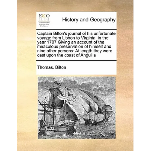 Captain Bilton's Journal of His Unfortunate Voyage from Lisbon to Virginia, in the Year 1707 Giving an Account of the Miraculous Preservation of Himse - Paperback