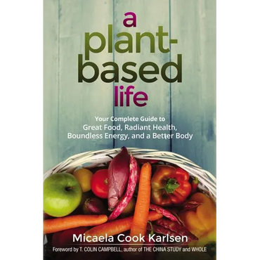 A Plant-Based Life: Your Complete Guide to Great Food, Radiant Health, Boundless Energy, and a Better Body - Paperback