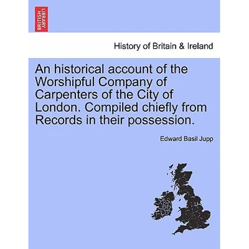 An Historical Account of the Worshipful Company of Carpenters of the City of London. Compiled Chiefly from Records in Their Possession. - Paperback