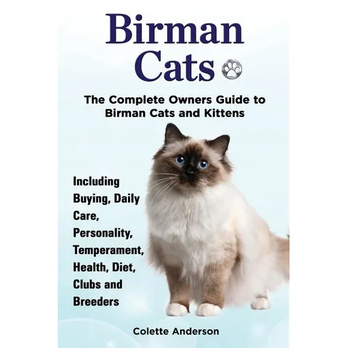 Birman Cats, The Complete Owners Guide to Birman Cats and Kittens Including Buying, Daily Care, Personality, Temperament, Health, Diet, Clubs and Bree - Paperback
