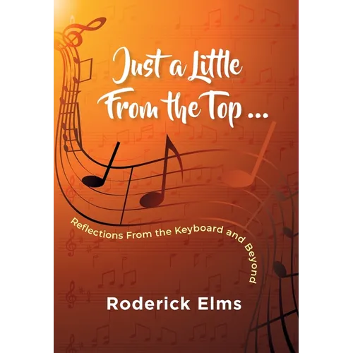 Just a little from the top...: Reflections from the keyboard and beyond - Hardcover