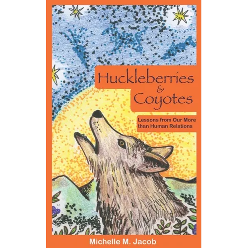 Huckleberries and Coyotes: Lessons from Our More than Human Relations - Paperback