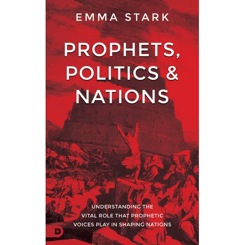 Prophets, Politics and Nations: Understanding the Vital Role That Prophetic Voices Play in Shaping Nations - Paperback