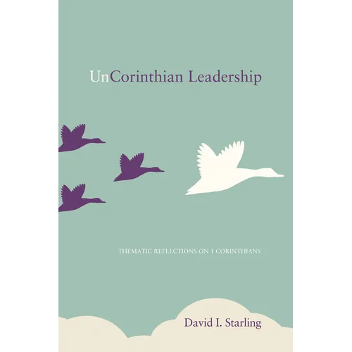 Uncorinthian Leadership: Thematic Reflections on 1 Corinthians - Hardcover