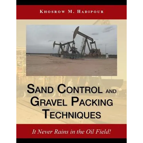 Sand Control and Gravel Packing Techniques: It Never Rains in the Oil Field! - Paperback