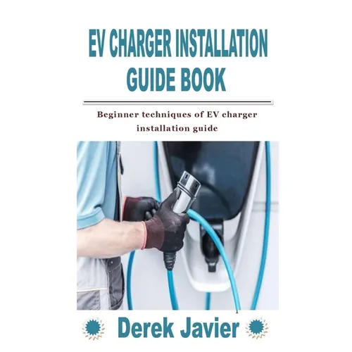 Ev Charger Installation Guide Book: Beginner techniques of EV charger installation guide - Paperback
