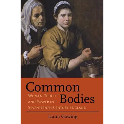 Common Bodies: Women, Touch and Power in Seventeenth-Century England - Paperback