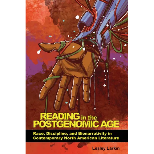 Reading in the Postgenomic Age: Race, Discipline, and Bionarrativity in Contemporary North American Literature - Paperback