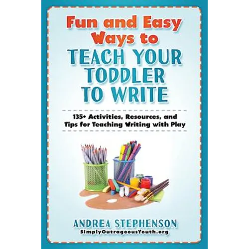 Fun and Easy Ways to Teach Your Toddler to Write: 135+ Activities, Resources, and Tips for Teaching Writing with Play - Paperback