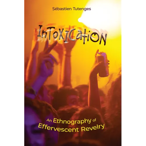 Intoxication: An Ethnography of Effervescent Revelry - Paperback