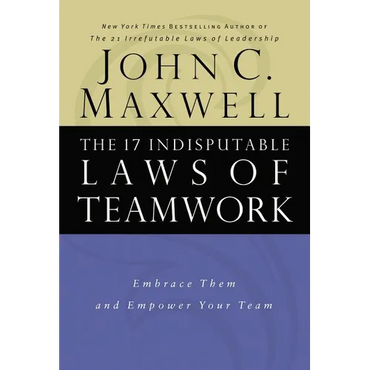 The 17 Indisputable Laws of Teamwork: Embrace Them and Empower Your Team - Hardcover