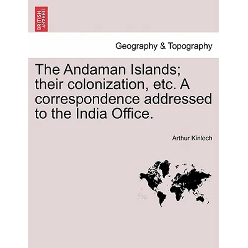 The Andaman Islands; Their Colonization, Etc. a Correspondence Addressed to the India Office. - Paperback