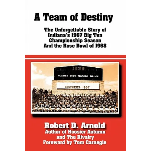 A Team of Destiny: The Unforgettable Story of Indiana's 1967 Big Ten Championship Season And the Rose Bowl of 1968 - Hardcover