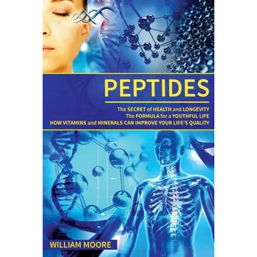 Peptides: The Secret of Health and Longevity. The Formula for a Youthful Life. How Vitamins and Minerals Can Improve Your Life's - Paperback