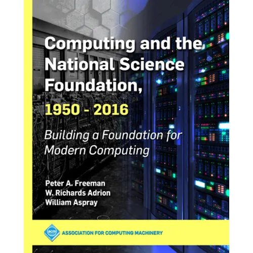 Computing and the National Science Foundation, 1950-2016: Building a Foundation for Modern Computing - Hardcover