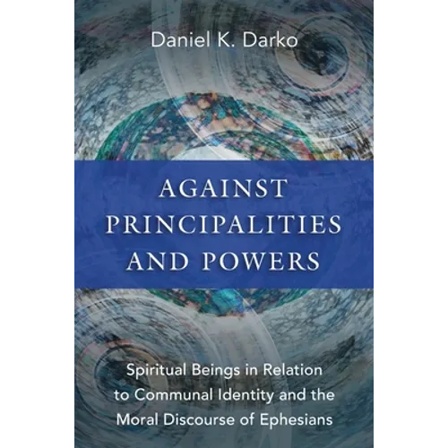 Against Principalities and Powers: Spiritual Beings in Relation to Communal Identity and the Moral Discourse of Ephesians - Paperback