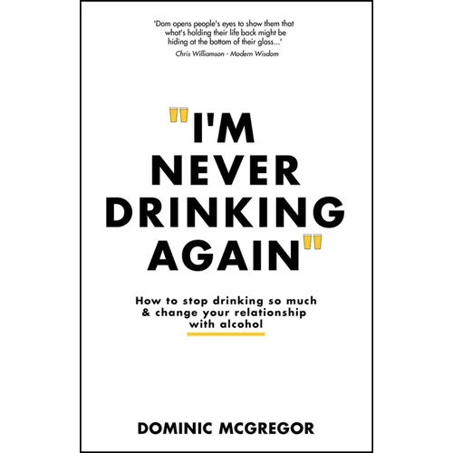 I'm Never Drinking Again: How to Stop Drinking So Much and Change Your Relationship with Alcohol - Paperback