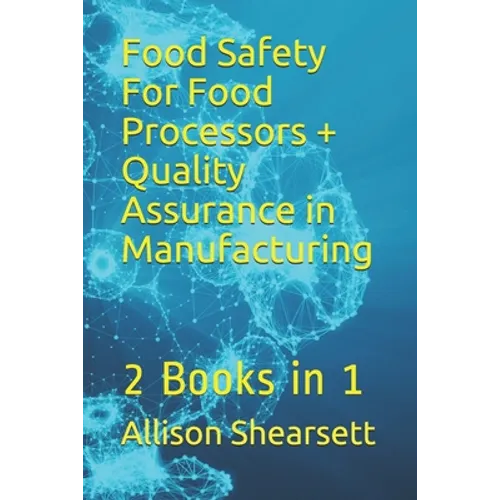 Food Safety For Food Processors + Quality Assurance in Manufacturing: 2 Books in 1 - Paperback