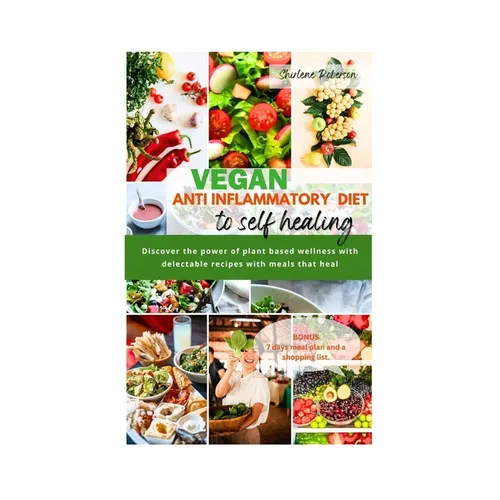 Vegan Anti Inflammatory Diet to Self Healing: Discover the power of plant based wellness with delectable recipes with meals that heal. - Paperback