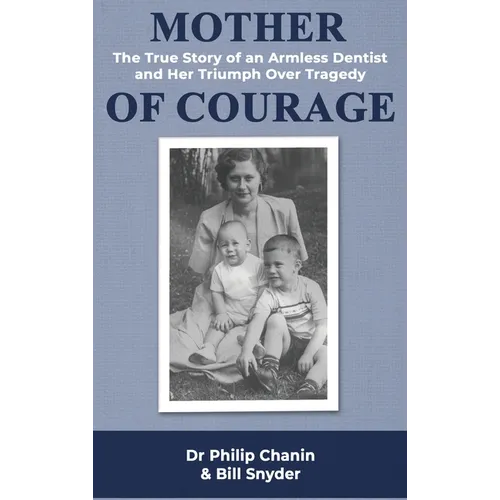 Mother of Courage: The True Story of an Armless Dentist and Her Triumph Over Tragedy - Hardcover