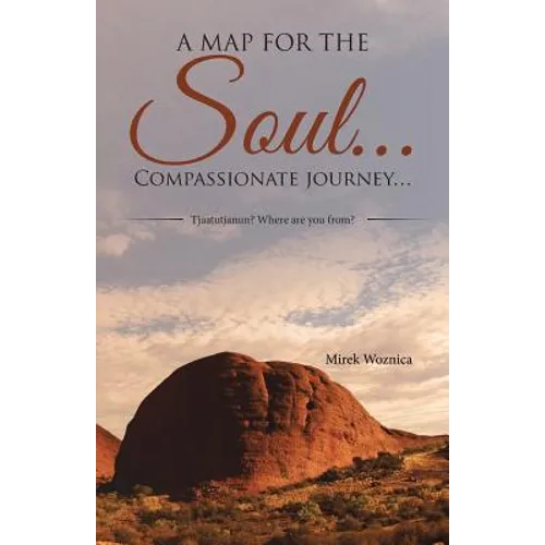 A map for the soul... Compassionate journey...: Tjaatutjanun? Where are you from? - Paperback