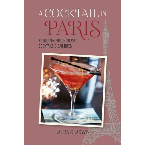 A Cocktail in Paris: 65 Recipes for Oh So Chic Cocktails & Bar Bites - Hardcover
