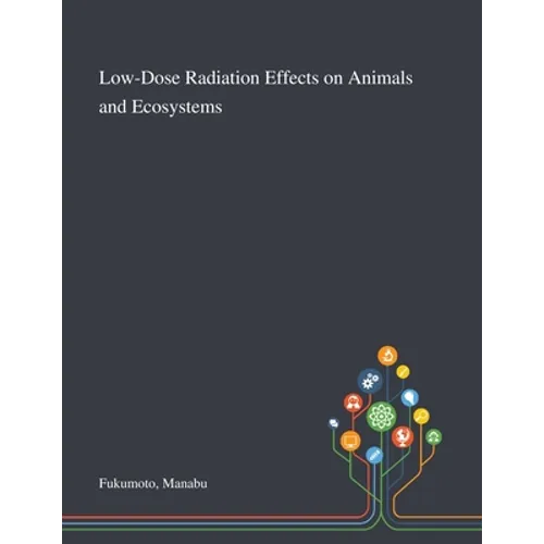Low-Dose Radiation Effects on Animals and Ecosystems - Paperback