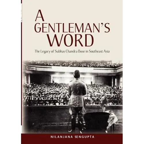 A Gentleman's Word: The Legacy of Subhas Chandra Bose in Southeast Asia - Paperback