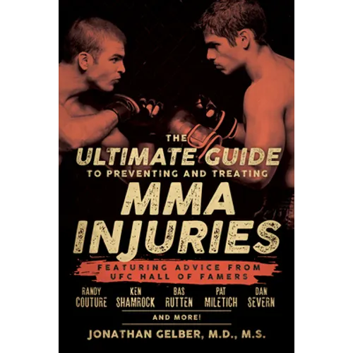 The Ultimate Guide to Preventing and Treating MMA Injuries: Featuring Advice from UFC Hall of Famers Randy Couture, Ken Shamrock, Bas Rutten, Pat Mile - Paperback