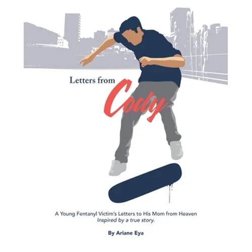 Letters from Cody: A Young Fentanyl Victim's Letters to His Mom from Heaven - Paperback