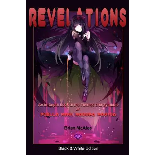 Revelations: Black & White Edition: An In-Depth Look at the Themes and Symbols of Puella Magi Madoka Magica - Paperback