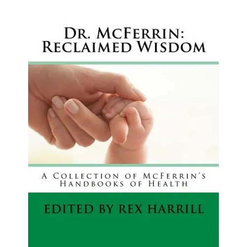 Dr. McFerrin: Reclaimed Wisdom: A Collection of McFerrin's 52 Handbooks of Health - Paperback